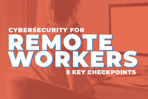 Cybersecurity for Remote Workers: 8 Key Checkpoints