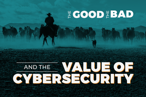 The Good, The Bad & The Value of Cybersecurity